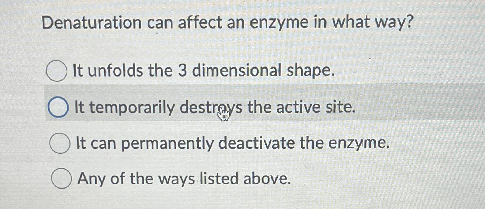 Solved Denaturation can affect an enzyme in what way?It