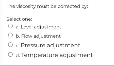 Solved The Viscosity Must Be Corrected By: Select One: A. | Chegg.com