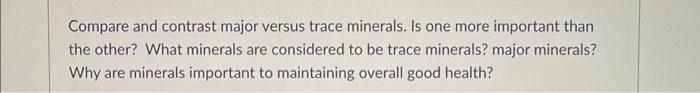 Solved Compare and contrast major versus trace minerals. Is | Chegg.com