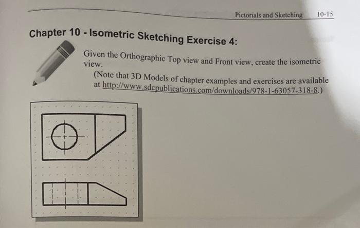 0 - Isometric Sketching Exercise 4:
Given the Orthographic Top view and Front view, create the isometric view.
(Note that 3D 