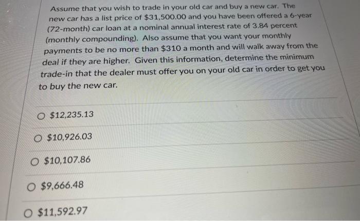 Solved Assume that you wish to trade in your old car and buy | Chegg.com