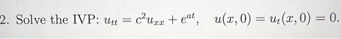 Solved 2. Solve the IVP: utt=c2uxx+eat,u(x,0)=ut(x,0)=0. | Chegg.com
