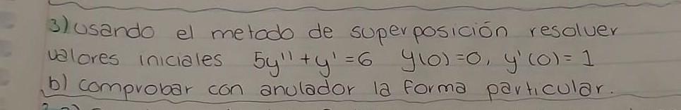 3) usando el metodo de superposición resolver valores iniciales \( 5 y^{\prime \prime}+y^{\prime}=6 \quad y(0)=0, y^{\prime}(