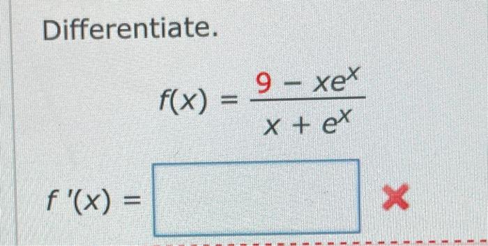 Solved Differentiate. f(x) 9 - xex x+ ex f'(x) = x 1 1 + 1 w | Chegg.com