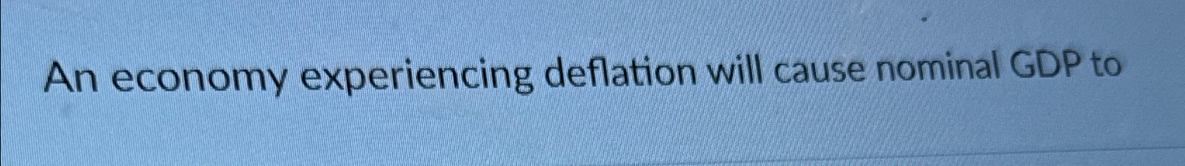 Solved An economy experiencing deflation will cause nominal | Chegg.com