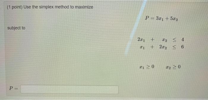 Solved (1 point) Use the simplex method to maximize P = 3x1 | Chegg.com