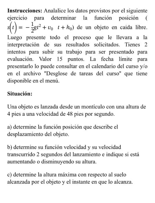 Instrucciones: Analalice los datos provistos por el siguiente ejercicio para determinar la función posición \( \left.s(t)=-\f