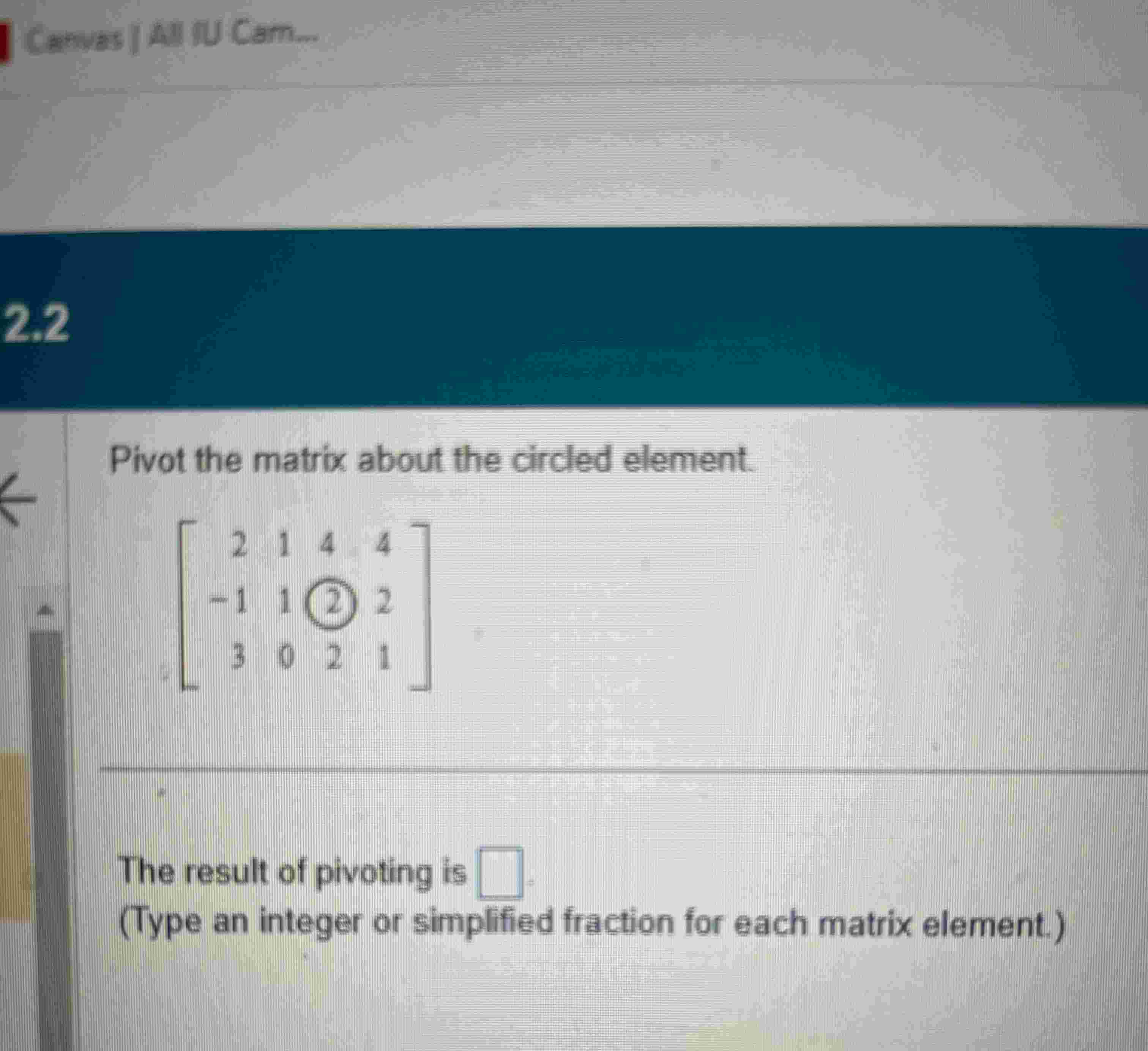 [Solved]: Pivot the matrix about the circled element. [[2,1,