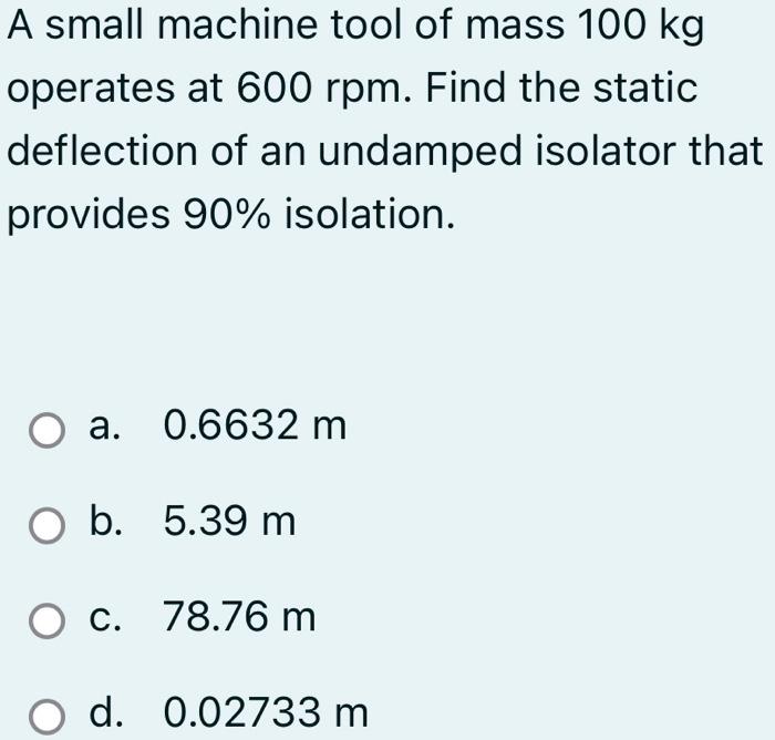 Solved A small machine tool of mass 100 kg operates at | Chegg.com