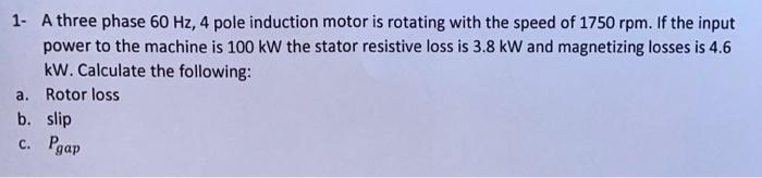 Solved 1- A three phase 60 Hz, 4 pole induction motor is | Chegg.com