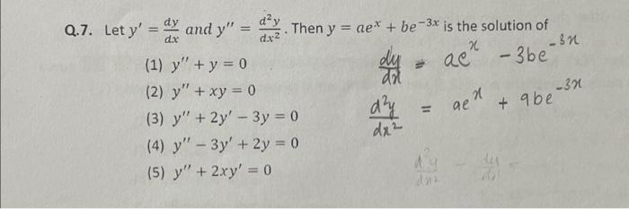 Q.7. Let \( y^{\prime}=\frac{d y}{d x} \) and \( y^{\prime \prime}=\frac{d^{2} y}{d x^{2}} \). Then \( y=a e^{x}+b e^{-3 x} \