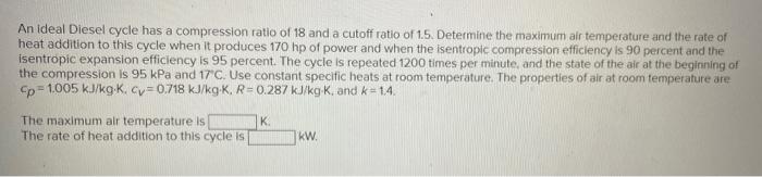 An ideal Diesel cycle has a compression ratio of 18 and a cutoff ratio of \( 1.5 \). Determine the maximum air temperature an