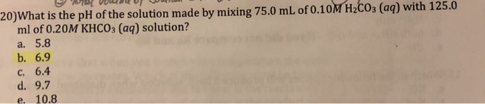 Solved 20) What is the pH of the solution made by mixing | Chegg.com