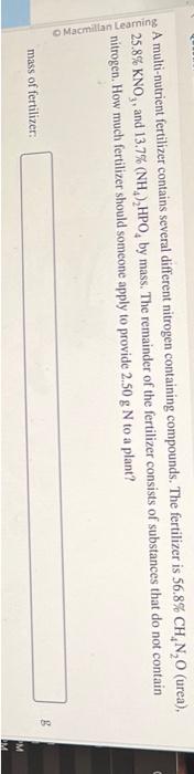 A multi-nutrient fertilizer contains several different nitrogen containing compounds. The fertilizer is \( 56.8 \% \mathrm{CH