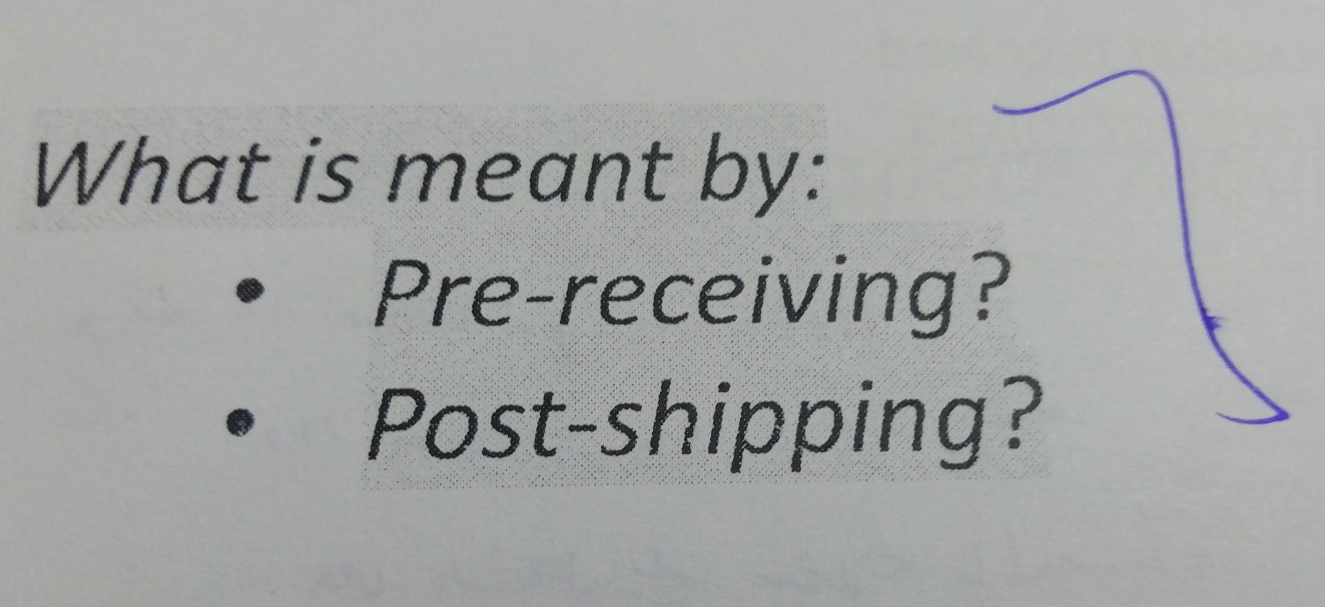 Solved What is meant by Prereceiving? Postshipping?