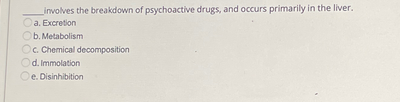 Solved q, ﻿involves the breakdown of psychoactive drugs, and | Chegg.com