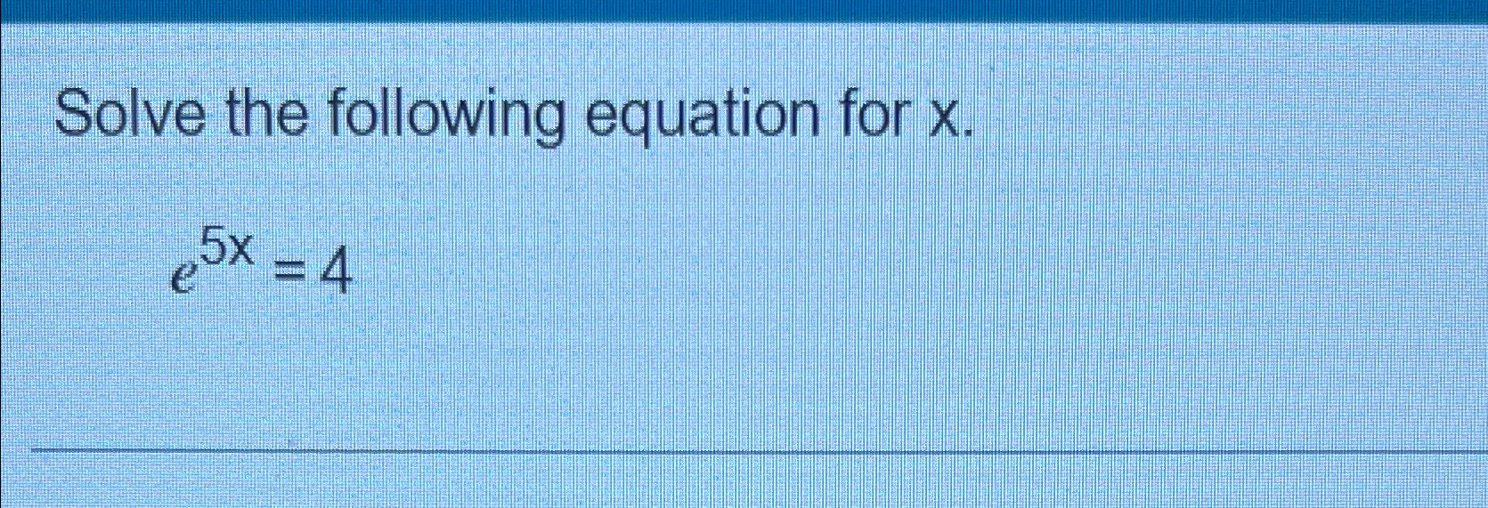 Solved Solve The Following Equation For X E5x 4