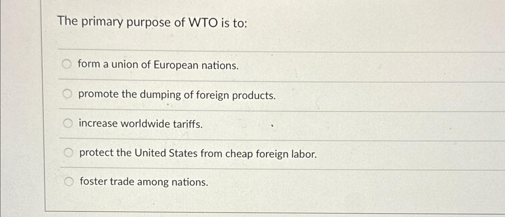 Solved The primary purpose of WTO is toform a union of