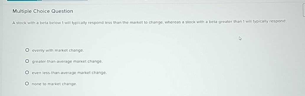 solved multiple choice questiona decrease in the... Solved Multiple Choice QuestionA stock with a beta below 1 | Chegg.com