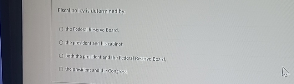 Solved Fiscal Policy Is Determined By:the Federal Reserve | Chegg.com