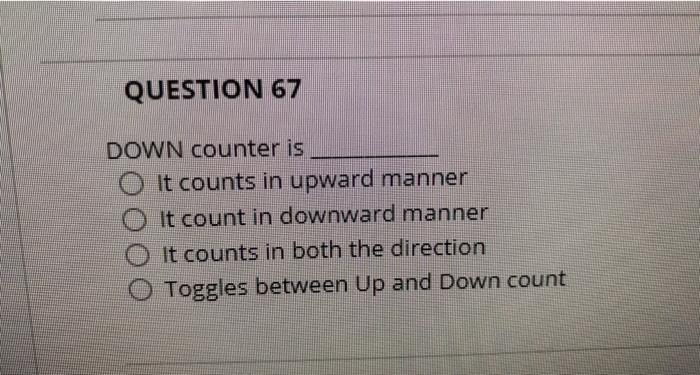 Solved QUESTION 67 DOWN counter is O It counts in upward | Chegg.com