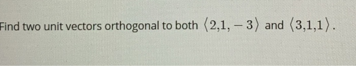 Solved Find two unit vectors orthogonal to b | Chegg.com