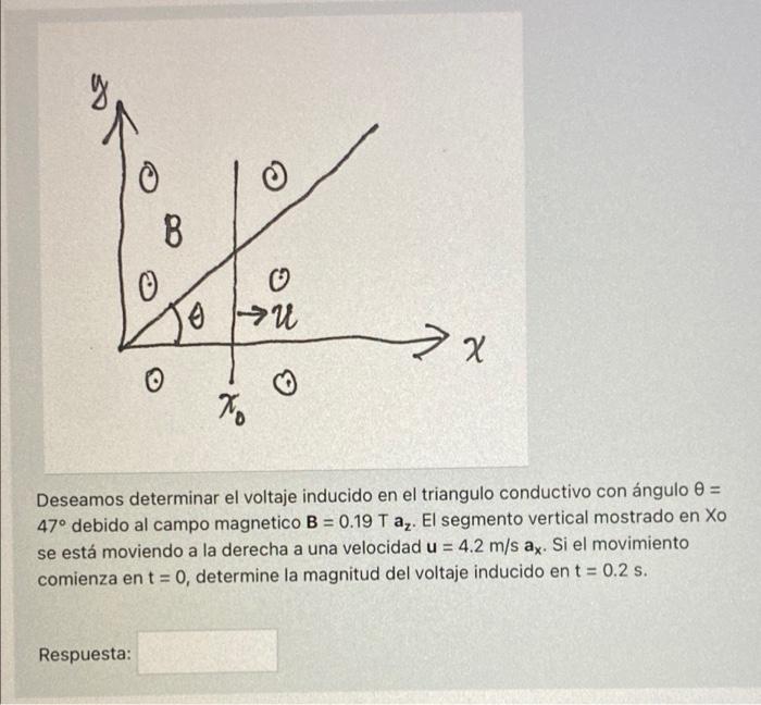 В 0 ou 7x o Deseamos determinar el voltaje inducido en el triangulo conductivo con ángulo o = 47° debido al campo magnetico B