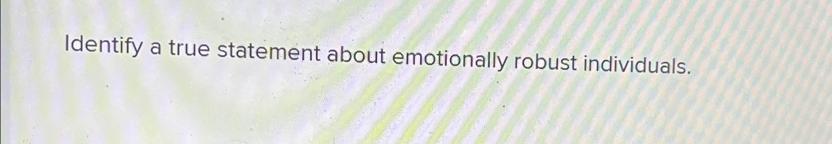 Solved Identify a true statement about emotionally robust | Chegg.com