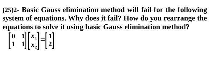 Solved (25)2- Basic Gauss elimination method will fail for | Chegg.com