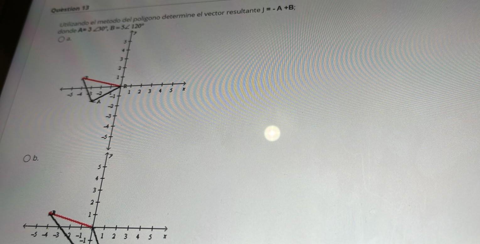 Question 13 (nitzaco el metado del poligono determine el vector resultante \( \mathrm{J}=-\mathrm{A}+\mathrm{B} \); \( -1 \op