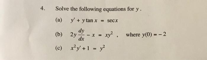 Solve the following equations for \( y \). (a) \( y^{\prime}+y \tan x=\sec x \) (b) \( 2 y \frac{d y}{d x}-x=x y^{2} \), wher