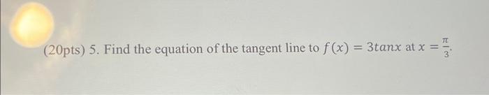 Solved (20pts) 5. Find the equation of the tangent line to | Chegg.com