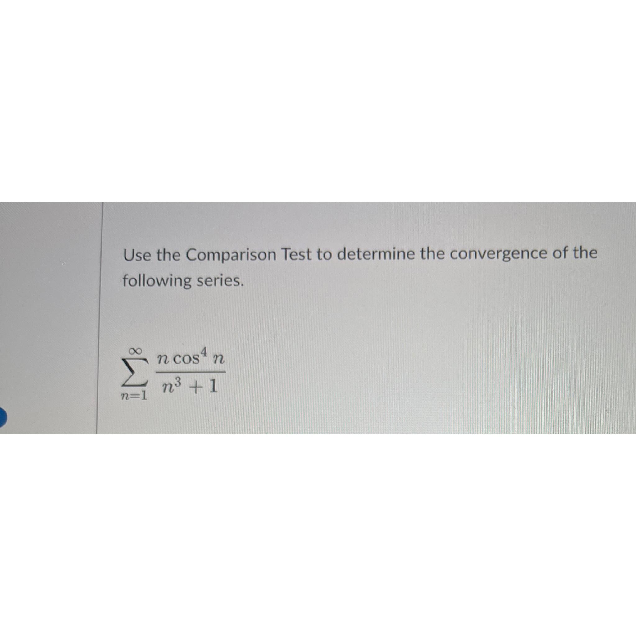 Solved Use The Comparison Test To Determine The Convergence | Chegg.com