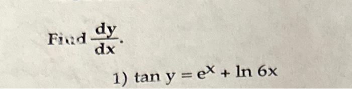 Find \( \frac{d y}{d x} \). 1) \( \tan y=e^{x}+\ln 6 x \)