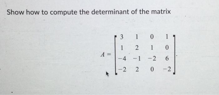Solved Show how to compute the determinant of the matrix | Chegg.com