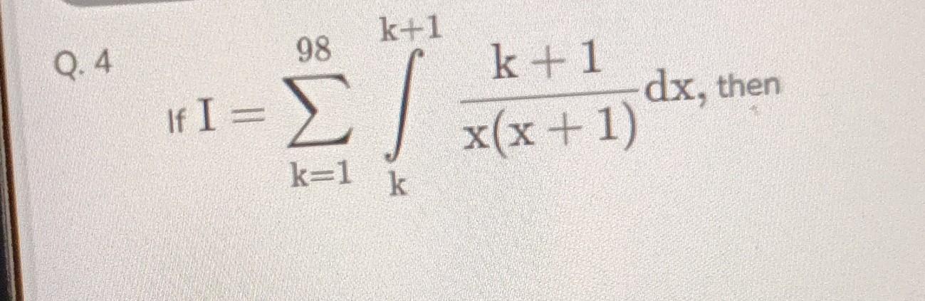 Solved If I=∑k=198∫kk+1x(x+1)k+1dx, the | Chegg.com