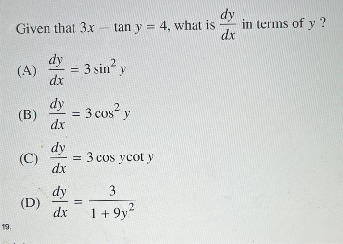 Given that \( 3 x-\tan y=4 \), what is \( \frac{d y}{d x} \) in terms of \( y \) ? (A) \( \frac{d y}{d x}=3 \sin ^{2} y \) (B