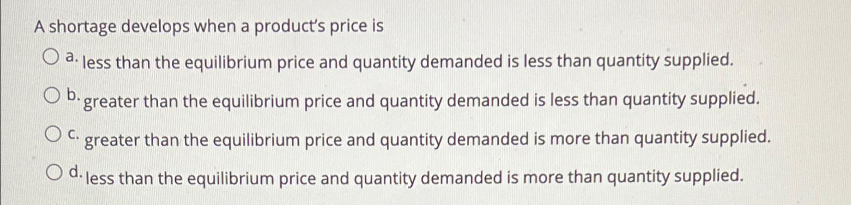 Solved A shortage develops when a product's price isa. ﻿less | Chegg.com