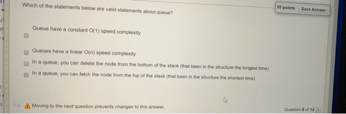 10 points Save Answer Which of the statements below are valid statements about queue? Queue have a constant O(1) speed comple
