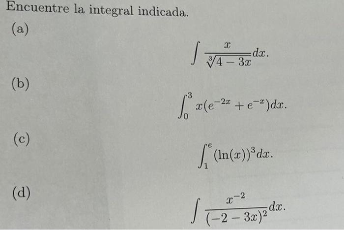 Encuentre la integral indicada. (a) \[ \int \frac{x}{\sqrt[3]{4-3 x}} d x \] (b) \[ \int_{0}^{3} x\left(e^{-2 x}+e^{-x}\right