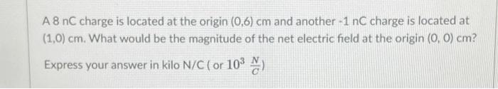 Solved A 8 nC charge is located at the origin (0,6) cm and | Chegg.com