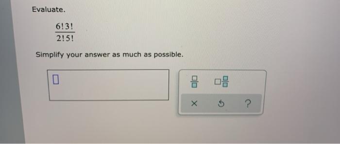 Solved Evaluate. 6!3! 2!5! Simplify your answer as much as | Chegg.com