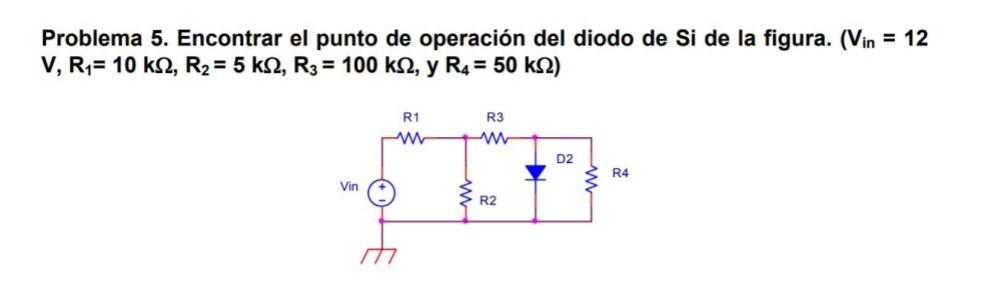 Problema 5. Encontrar el punto de operación del diodo de Si de la figura. \( \left(V_{\text {in }}=12\right. \) \( \mathrm{V}