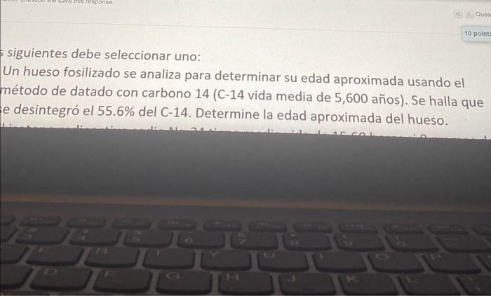 siguientes debe seleccionar uno: Un hueso fosilizado se analiza para determinar su edad aproximada usando el método de datado