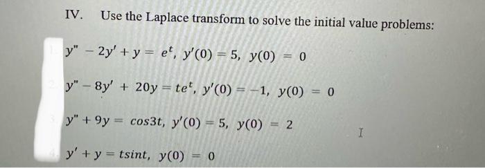 IV. Use the Laplace transform to solve the initial value problems: \[ \begin{array}{l} y^{\prime \prime}-2 y^{\prime}+y=e^{t}