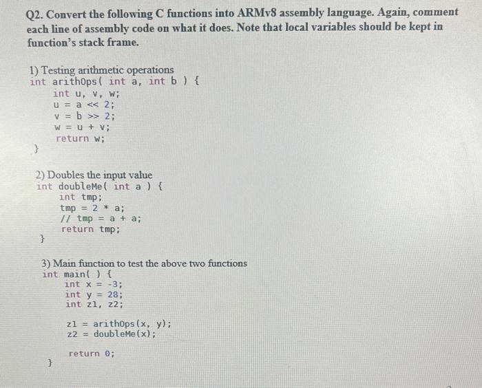 Q2. Convert the following \( C \) functions into ARMv8 assembly language. Again, comment each line of assembly code on what i