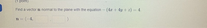Solved (1 point) Find a vector n normal to the plane with | Chegg.com