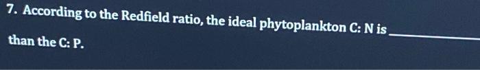 Solved 7. According to the Redfield ratio, the ideal