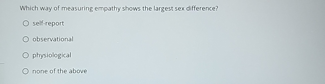 Solved Which Way Of Measuring Empathy Shows The Largest Sex