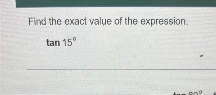 Find the exact value of the expression.
tan 15°
-~50°